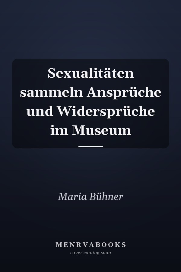 Sexualitäten sammeln Ansprüche und Widersprüche im Museum