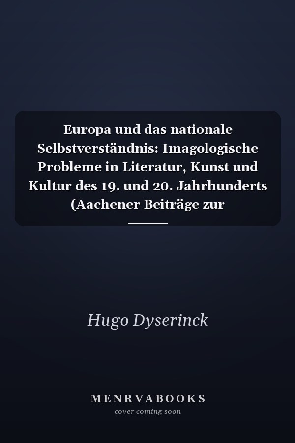 Europa und das nationale Selbstverständnis: Imagologische Probleme in Literatur, Kunst und Kultur des 19. und 20. Jahrhunderts (Aachener Beiträge zur Komparatistik) (German Edition)