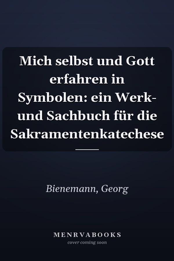Mich selbst und Gott erfahren in Symbolen: ein Werk- und Sachbuch für die Sakramentenkatechese