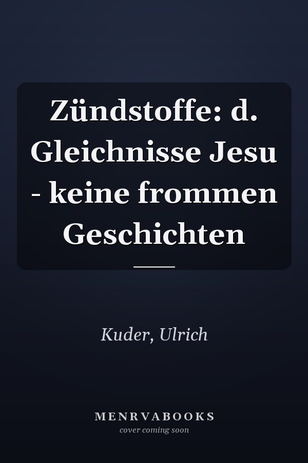 Zündstoffe: d. Gleichnisse Jesu - keine frommen Geschichten