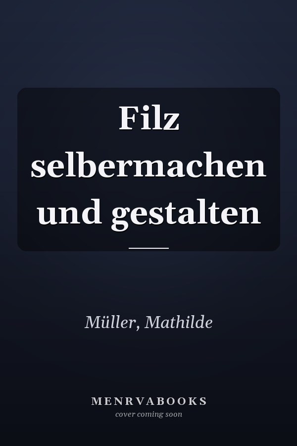 Filz selbermachen und gestalten