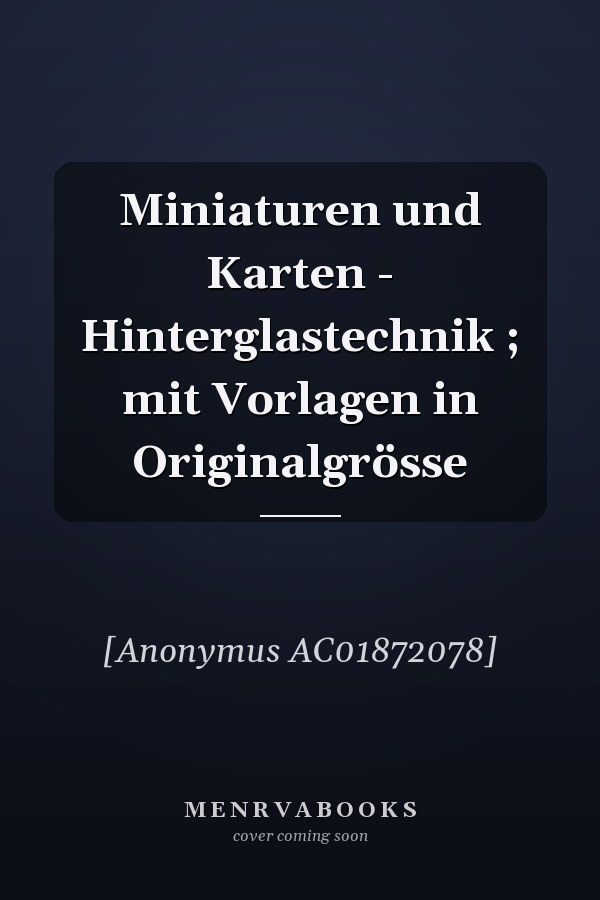Miniaturen und Karten - Hinterglastechnik ; mit Vorlagen in Originalgrösse