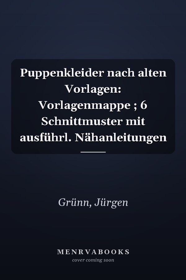 Puppenkleider nach alten Vorlagen: Vorlagenmappe ; 6 Schnittmuster mit ausführl. Nähanleitungen