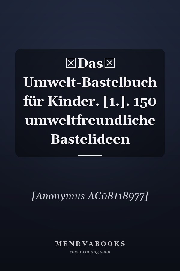 Das Umwelt-Bastelbuch für Kinder. [1.]. 150 umweltfreundliche Bastelideen