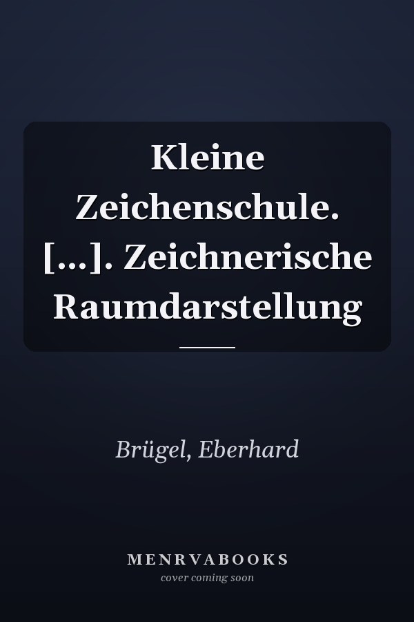 Kleine Zeichenschule. [...]. Zeichnerische Raumdarstellung
