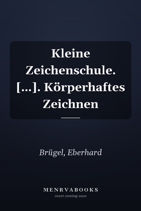 Kleine Zeichenschule. [...]. Körperhaftes Zeichnen