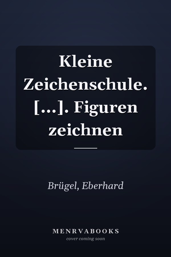 Kleine Zeichenschule. [...]. Figuren zeichnen
