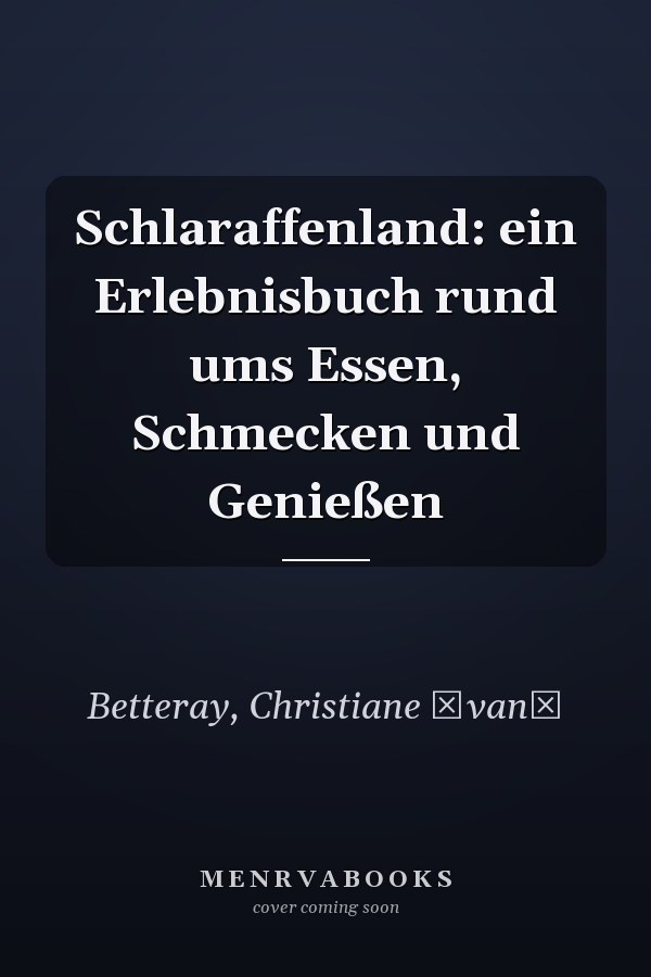 Schlaraffenland: ein Erlebnisbuch rund ums Essen, Schmecken und Genießen