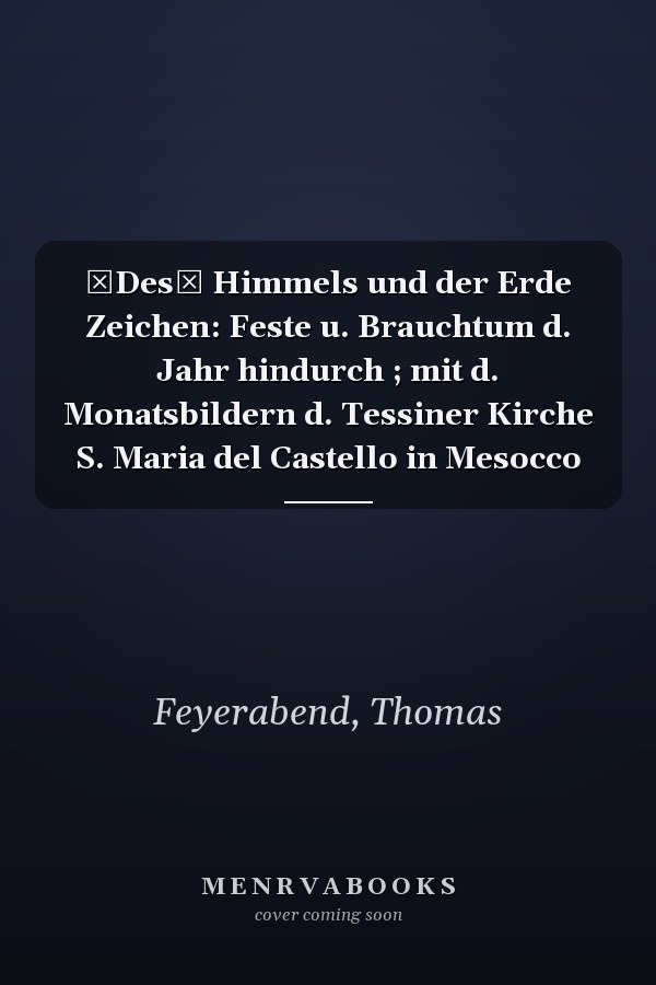 Des Himmels und der Erde Zeichen: Feste u. Brauchtum d. Jahr hindurch ; mit d. Monatsbildern d. Tessiner Kirche S. Maria del Castello in Mesocco