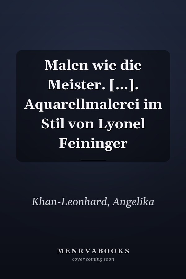 Malen wie die Meister. [...]. Aquarellmalerei im Stil von Lyonel Feininger