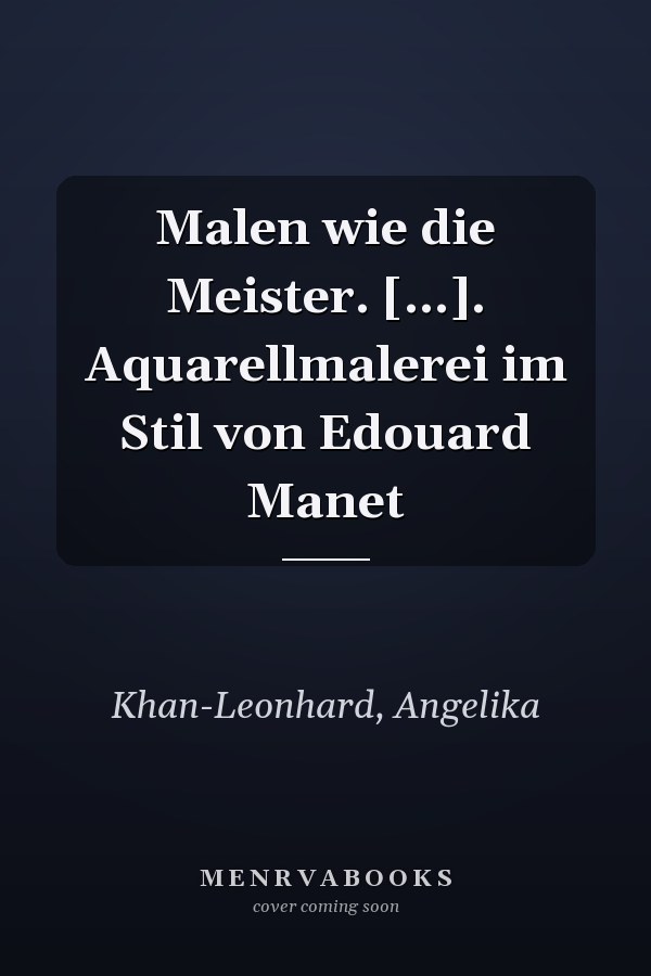 Malen wie die Meister. [...]. Aquarellmalerei im Stil von Edouard Manet