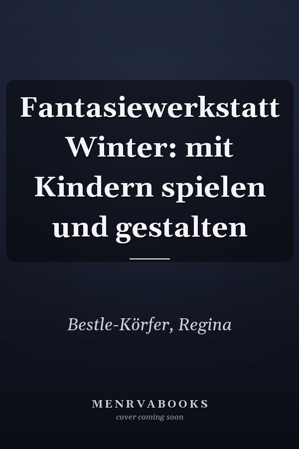 Fantasiewerkstatt Winter: mit Kindern spielen und gestalten