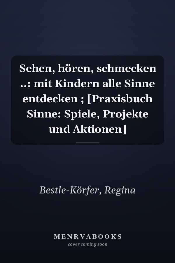 Sehen, hören, schmecken ..: mit Kindern alle Sinne entdecken ; [Praxisbuch Sinne: Spiele, Projekte und Aktionen]
