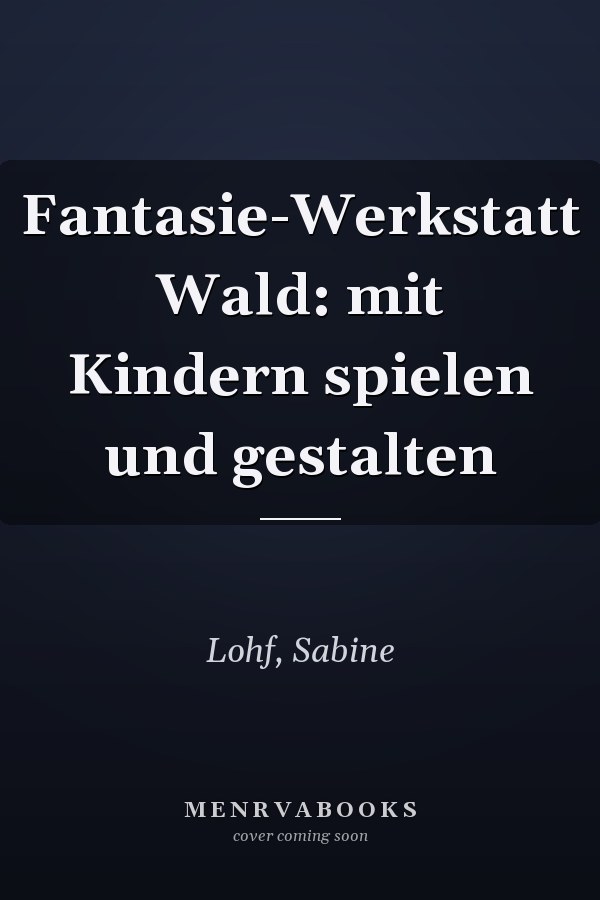 Fantasie-Werkstatt Wald: mit Kindern spielen und gestalten