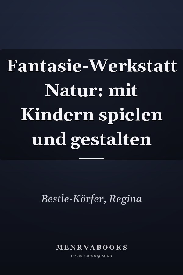Fantasie-Werkstatt Natur: mit Kindern spielen und gestalten
