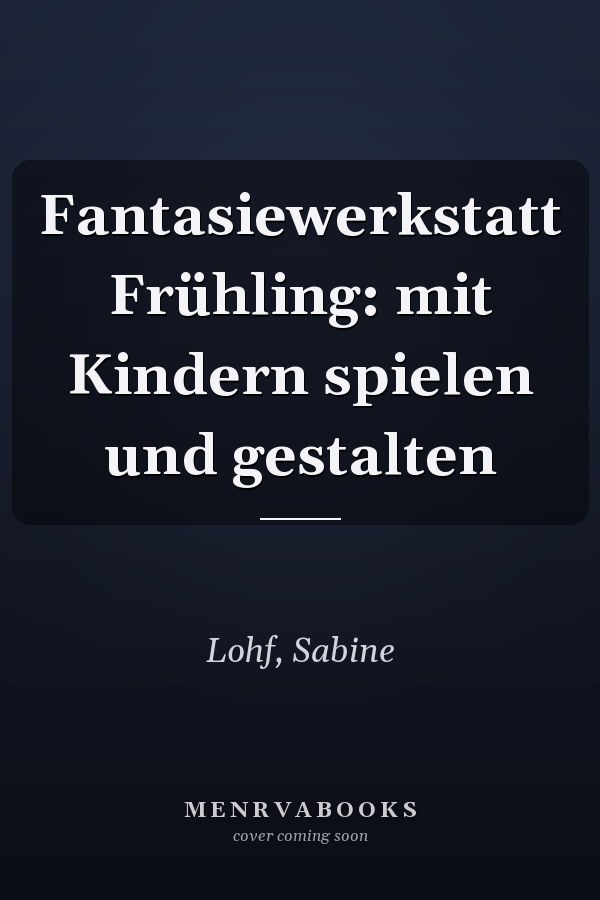 Fantasiewerkstatt Frühling: mit Kindern spielen und gestalten