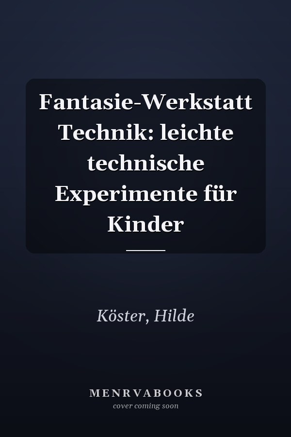 Fantasie-Werkstatt Technik: leichte technische Experimente für Kinder