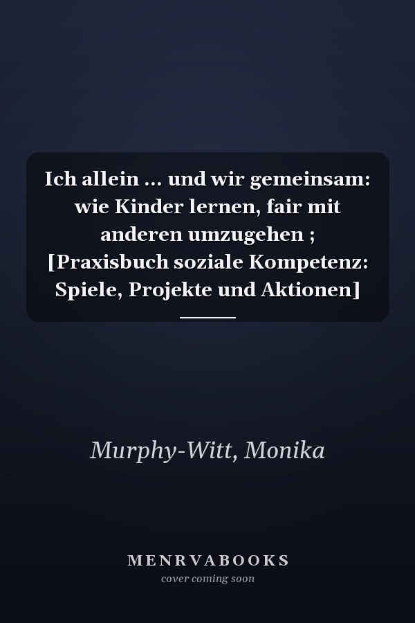 Ich allein ... und wir gemeinsam: wie Kinder lernen, fair mit anderen umzugehen ; [Praxisbuch soziale Kompetenz: Spiele, Projekte und Aktionen]