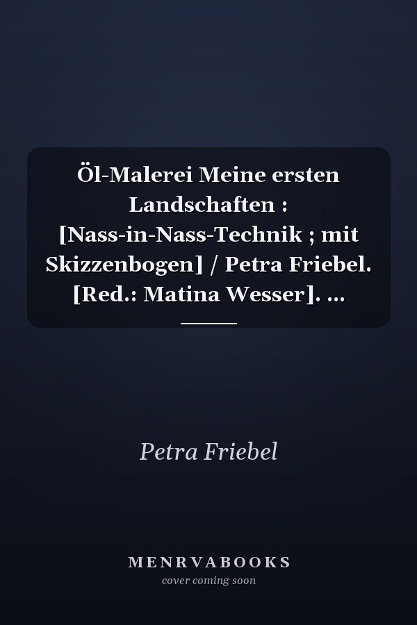 Öl-Malerei Meine ersten Landschaften : [Nass-in-Nass-Technik ; mit Skizzenbogen] / Petra Friebel. [Red.: Matina Wesser]. ...