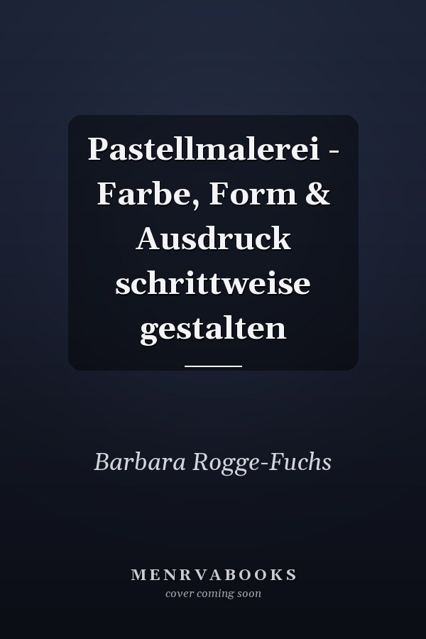 Pastellmalerei - Farbe, Form & Ausdruck schrittweise gestalten