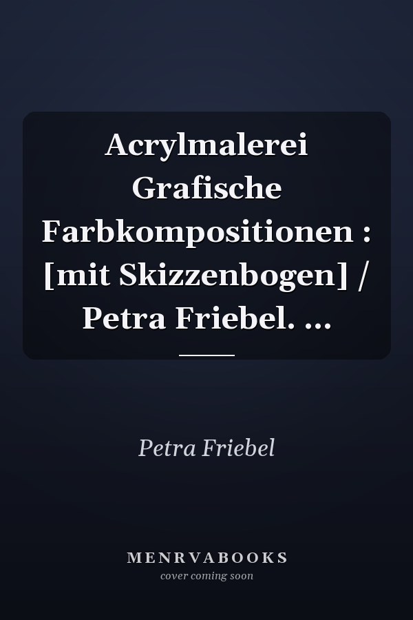Acrylmalerei Grafische Farbkompositionen : [mit Skizzenbogen] / Petra Friebel. ...
