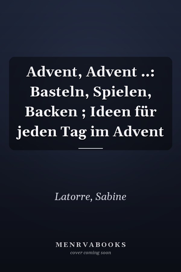 Advent, Advent ..: Basteln, Spielen, Backen ; Ideen für jeden Tag im Advent