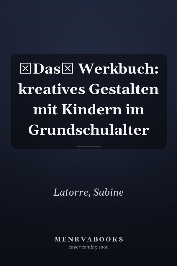 Das Werkbuch: kreatives Gestalten mit Kindern im Grundschulalter