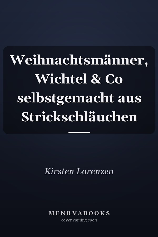Weihnachtsmänner, Wichtel & Co selbstgemacht aus Strickschläuchen