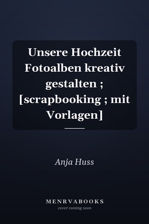 Unsere Hochzeit Fotoalben kreativ gestalten ; [scrapbooking ; mit Vorlagen]