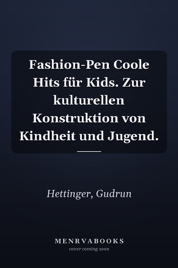 Fashion-Pen Coole Hits für Kids. Zur kulturellen Konstruktion von Kindheit und Jugend.