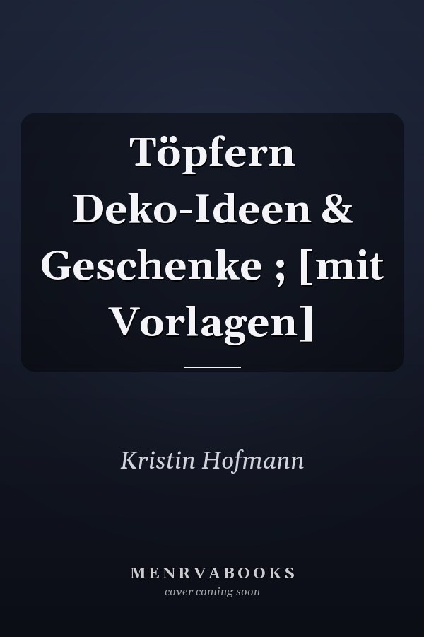 Töpfern Deko-Ideen & Geschenke ; [mit Vorlagen]