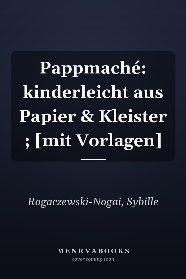 Pappmaché: kinderleicht aus Papier & Kleister ; [mit Vorlagen]