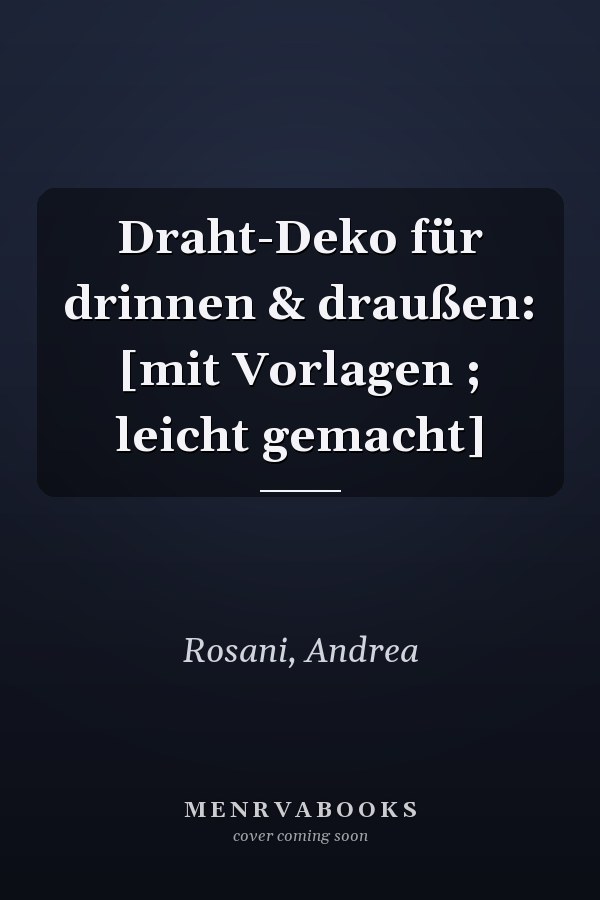 Draht-Deko für drinnen & draußen: [mit Vorlagen ; leicht gemacht]