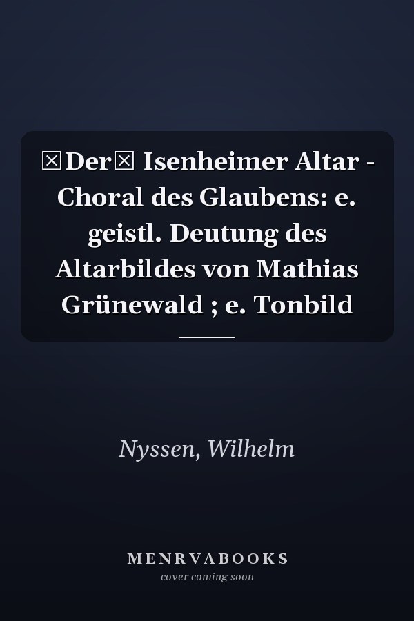 Der Isenheimer Altar - Choral des Glaubens: e. geistl. Deutung des Altarbildes von Mathias Grünewald ; e. Tonbild