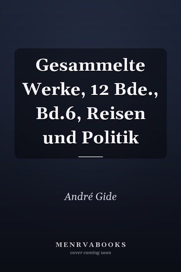 Gesammelte Werke, 12 Bde., Bd.6, Reisen und Politik