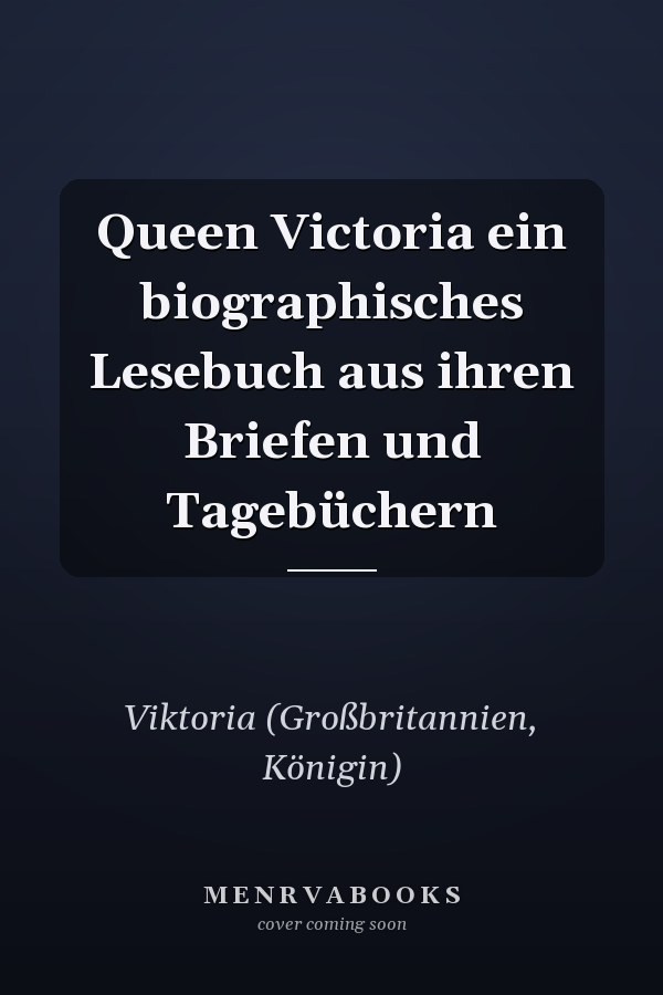 Queen Victoria ein biographisches Lesebuch aus ihren Briefen und Tagebüchern