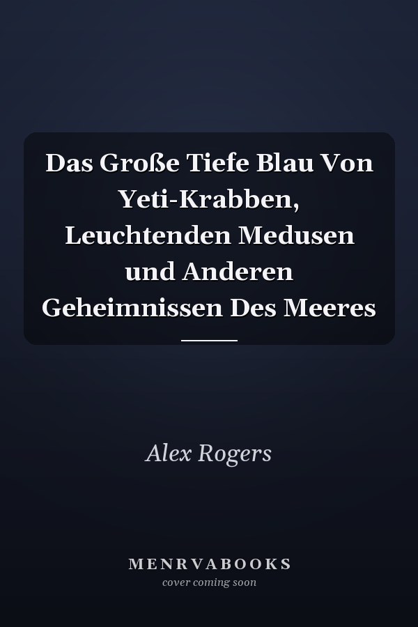 Das Große Tiefe Blau Von Yeti-Krabben, Leuchtenden Medusen und Anderen Geheimnissen Des Meeres