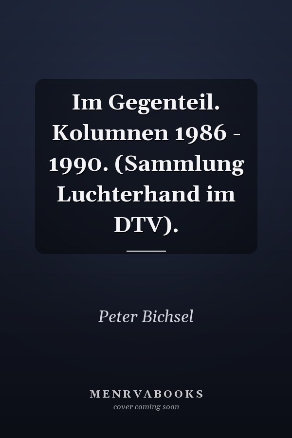 Im Gegenteil. Kolumnen 1986 - 1990. (Sammlung Luchterhand im DTV).