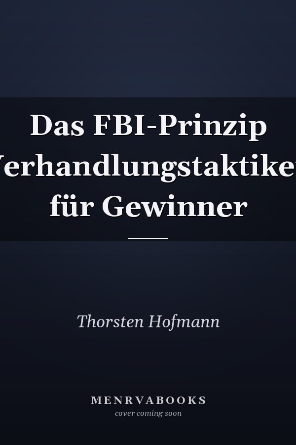 Das FBI-Prinzip Verhandlungstaktiken für Gewinner