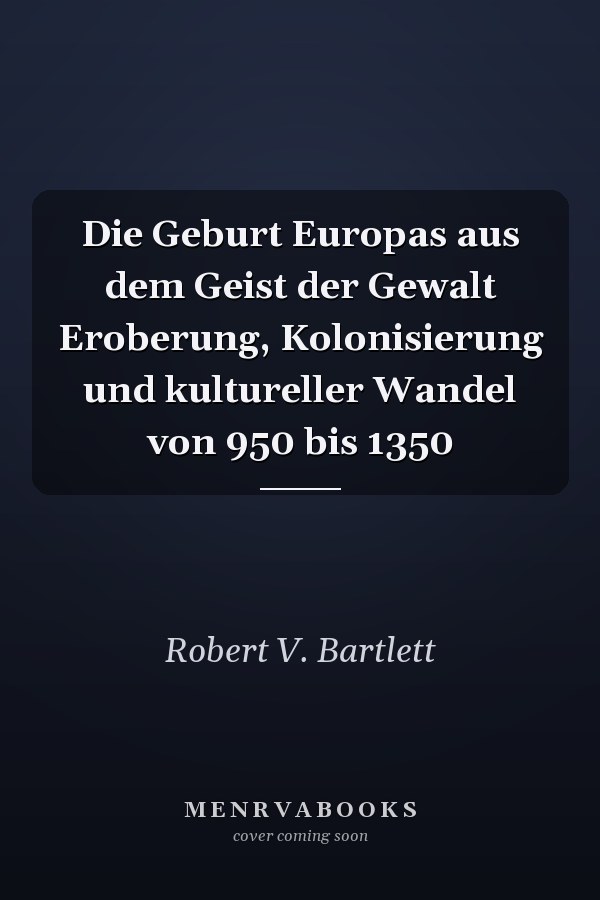 Die Geburt Europas aus dem Geist der Gewalt Eroberung, Kolonisierung und kultureller Wandel von 950 bis 1350