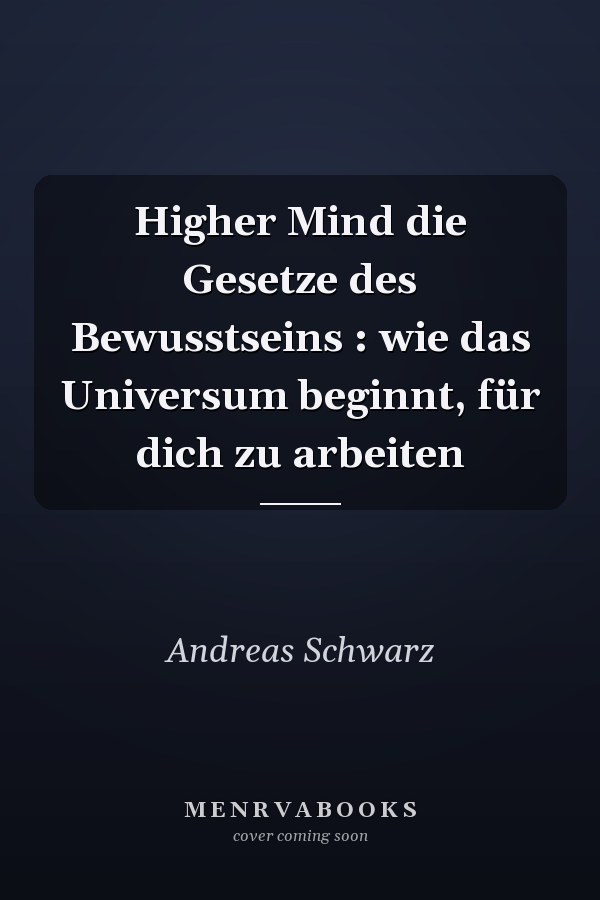 Higher Mind die Gesetze des Bewusstseins : wie das Universum beginnt, für dich zu arbeiten