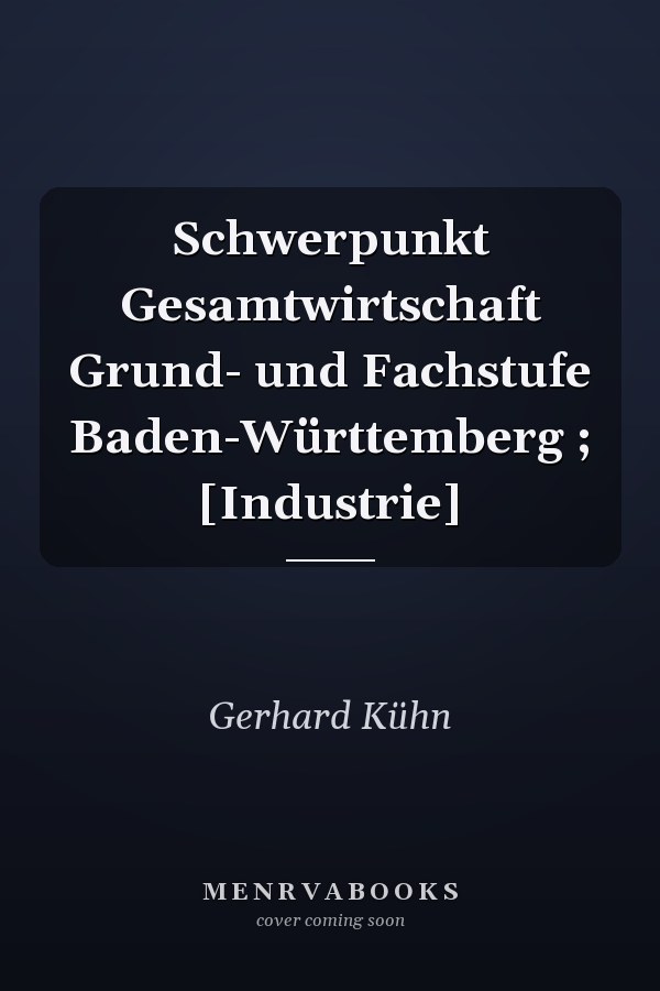 Schwerpunkt Gesamtwirtschaft Grund- und Fachstufe Baden-Württemberg ; [Industrie]