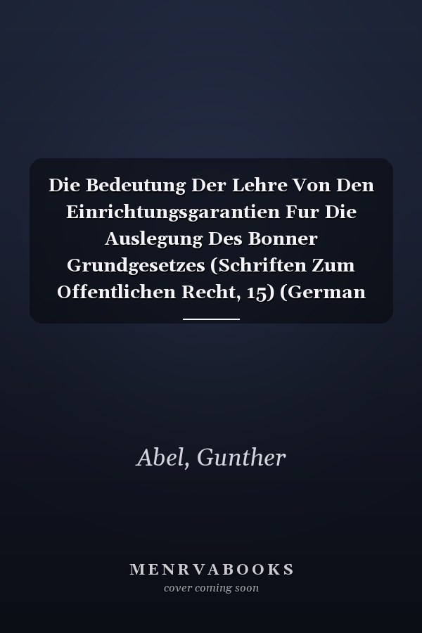 Die Bedeutung Der Lehre Von Den Einrichtungsgarantien Fur Die Auslegung Des Bonner Grundgesetzes (Schriften Zum Offentlichen Recht, 15) (German Edition)