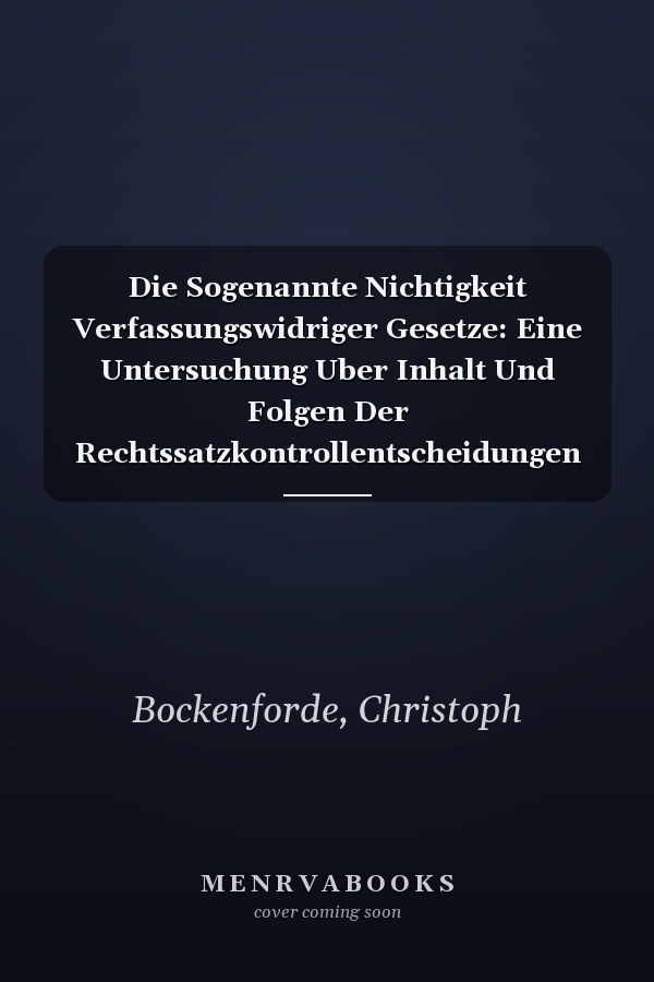 Die Sogenannte Nichtigkeit Verfassungswidriger Gesetze: Eine Untersuchung Uber Inhalt Und Folgen Der Rechtssatzkontrollentscheidungen Des ... Zum Offentlichen Recht, 33) (German Edition)
