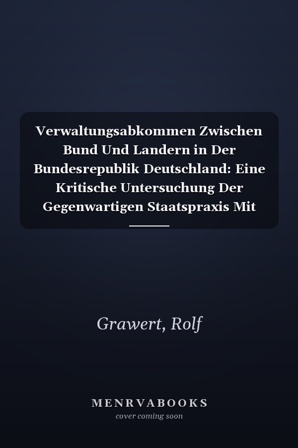 Verwaltungsabkommen Zwischen Bund Und Landern in Der Bundesrepublik Deutschland: Eine Kritische Untersuchung Der Gegenwartigen Staatspraxis Mit Einer ... Abgeschlossenen Abkommen (German Edition)