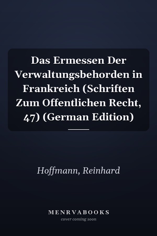 Das Ermessen Der Verwaltungsbehorden in Frankreich (Schriften Zum Offentlichen Recht, 47) (German Edition)