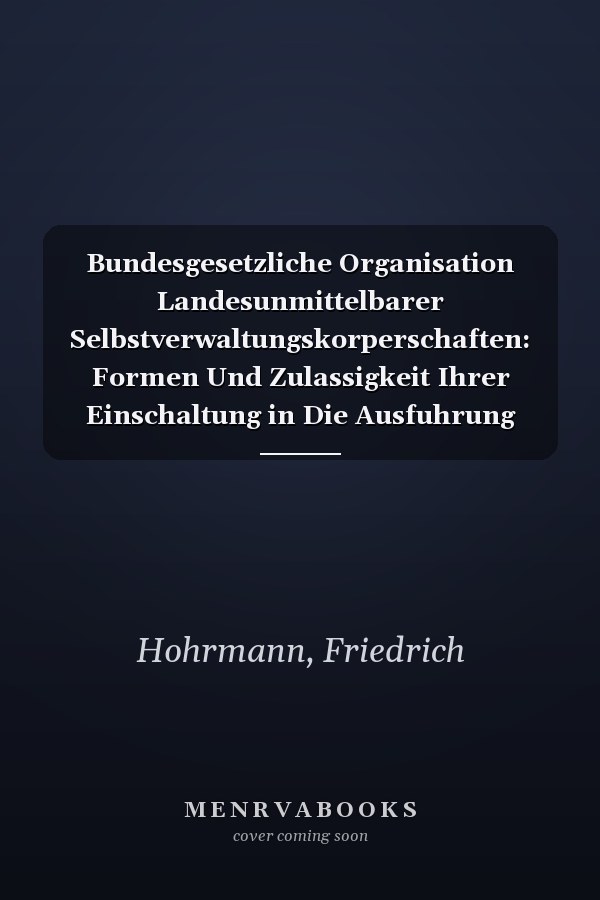 Bundesgesetzliche Organisation Landesunmittelbarer Selbstverwaltungskorperschaften: Formen Und Zulassigkeit Ihrer Einschaltung in Die Ausfuhrung Von ... Zum Offentlichen Recht, 59) (German Edition)