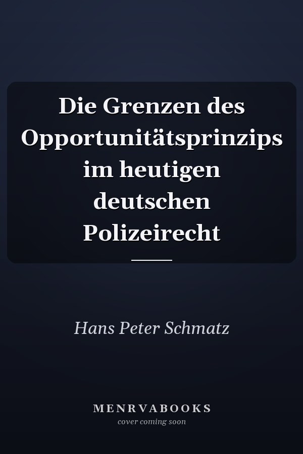 Die Grenzen des Opportunitätsprinzips im heutigen deutschen Polizeirecht