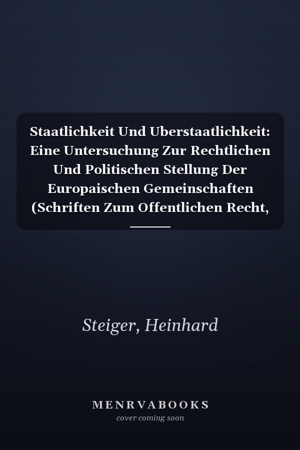 Staatlichkeit Und Uberstaatlichkeit: Eine Untersuchung Zur Rechtlichen Und Politischen Stellung Der Europaischen Gemeinschaften (Schriften Zum Offentlichen Recht, 31) (German Edition)