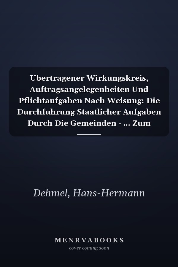 Ubertragener Wirkungskreis, Auftragsangelegenheiten Und Pflichtaufgaben Nach Weisung: Die Durchfuhrung Staatlicher Aufgaben Durch Die Gemeinden - ... Zum Offentlichen Recht, 113) (German Edition)